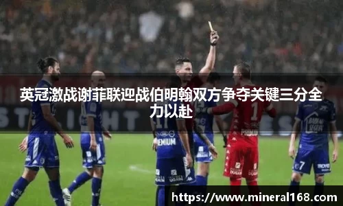 英冠激战谢菲联迎战伯明翰双方争夺关键三分全力以赴